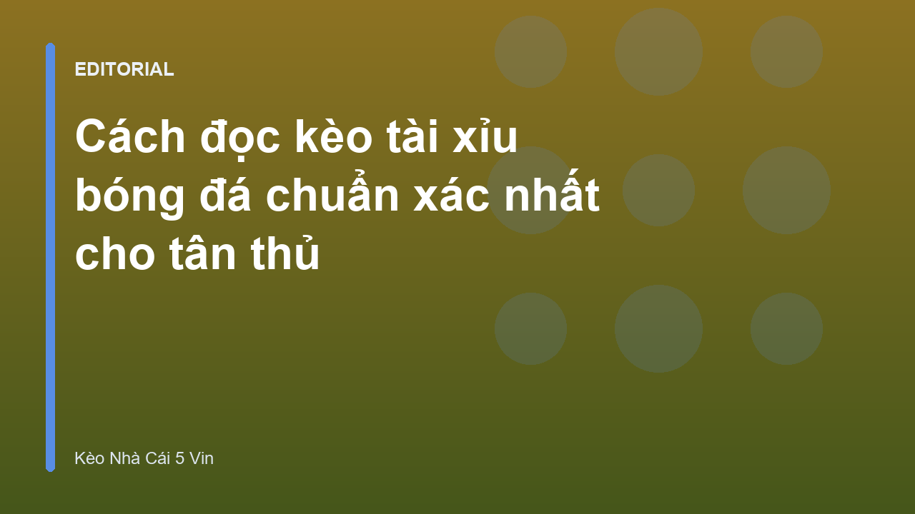 Hướng dẫn cách đọc kèo tài xỉu bóng đá cho người mới bắt đầu