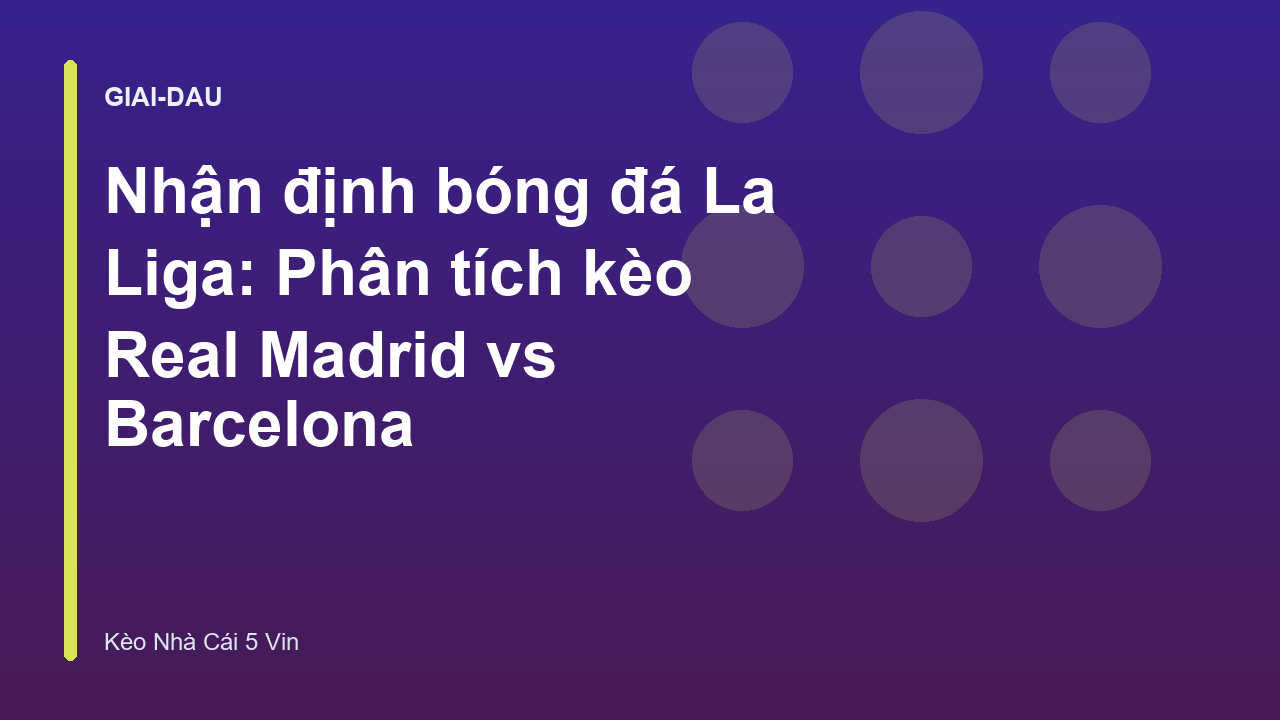 Nhận định bóng đá La Liga: Phân tích kèo Real Madrid vs Barcelona