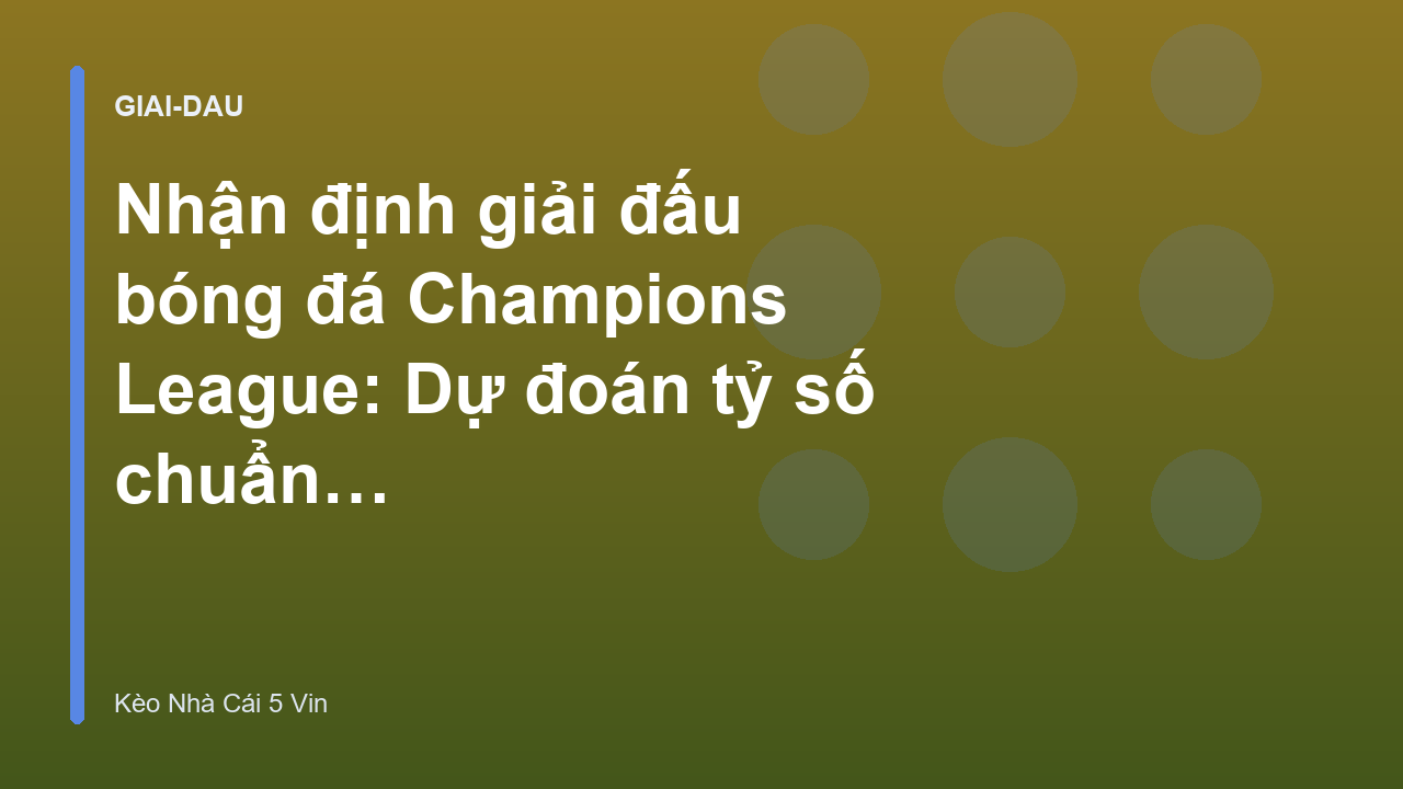 Nhận định giải đấu bóng đá Champions League: Dự đoán tỷ số chuẩn xác