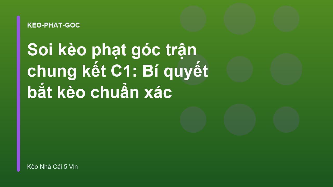 Soi kèo phạt góc trận chung kết C1: Bí quyết bắt kèo chuẩn xác